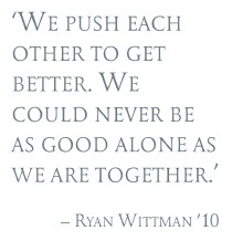 Pull quote: We push each other to get better. We could never be as good alone as we are together.  Ryan Wittman 10